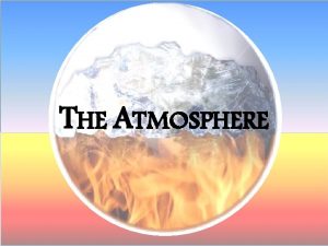 THE ATMOSPHERE THE ATMOSPHERE A THIN LAYER OF
