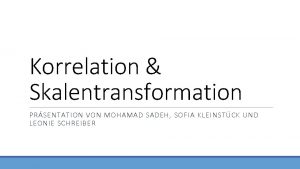 Korrelation Skalentransformation PRSENTATION VON MOHAMAD SADEH SOFIA KLEINSTCK