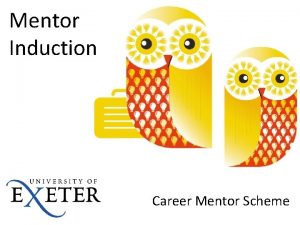 Mentor Induction Career Mentor Scheme Objectives Examine the