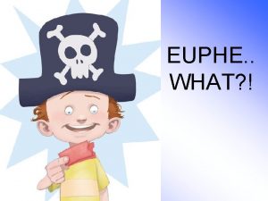 EUPHE WHAT WHAT IS A EUPHEMISM A euphemism