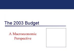 The 2003 Budget A Macroeconomic Perspective Macroeconomic aspects