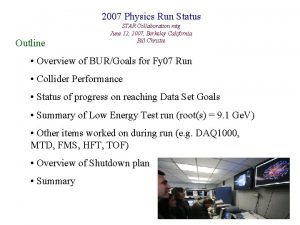 2007 Physics Run Status Outline STAR Collaboration mtg