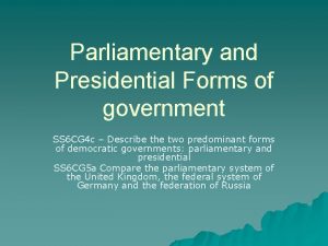 Parliamentary and Presidential Forms of government SS 6