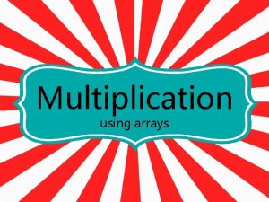 Multiplication using arrays Solve onestep problems involving multiplication
