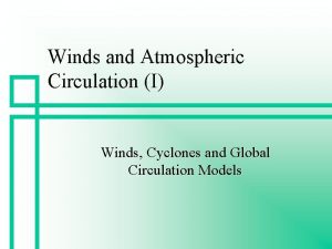 Winds and Atmospheric Circulation I Winds Cyclones and