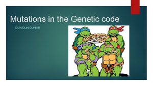 Mutations in the Genetic code DUN DUN Nobodys