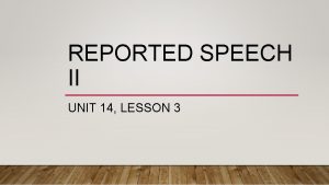 REPORTED SPEECH II UNIT 14 LESSON 3 REPORTED