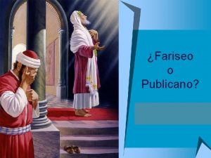 Fariseo o Publicano En el domingo pasado la