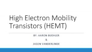 High Electron Mobility Transistors HEMT BY AARON BUEHLER