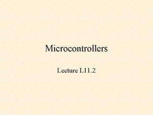Microcontrollers Lecture L 11 2 Microcontrollers Microcontrollers vs
