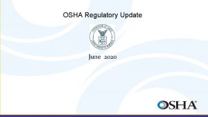 OSHA Regulatory Update June 2020 OSHA OKLAHOMA CITY