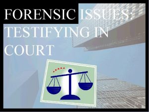 FORENSIC ISSUES TESTIFYING IN COURT Mom of a
