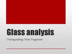Glass analysis Distinguishing Glass Fragments Glass is a
