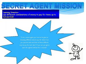 SECRET AGENT MISSION Learning Intention use different combinations
