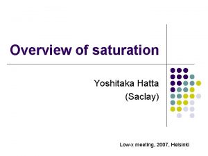 Overview of saturation Yoshitaka Hatta Saclay Lowx meeting