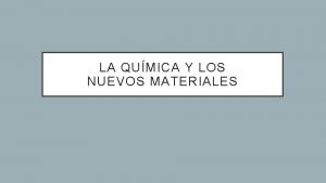 LA QUMICA Y LOS NUEVOS MATERIALES LOS NUEVOS