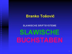 Branko Toovi SLAWISCHE SRIFTSYSTEME SLAWISCHE BUCHSTABEN 1 ALLGEMEINE