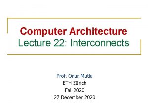 Computer Architecture Lecture 22 Interconnects Prof Onur Mutlu