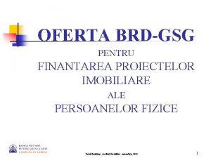 OFERTA BRDGSG PENTRU FINANTAREA PROIECTELOR IMOBILIARE ALE PERSOANELOR