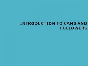 INTRODUCTION TO CAMS AND FOLLOWERS Introduction A cam