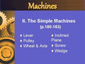 Machines II The Simple Machines p 180 183