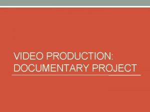 VIDEO PRODUCTION DOCUMENTARY PROJECT Documentary styles 1 Interview