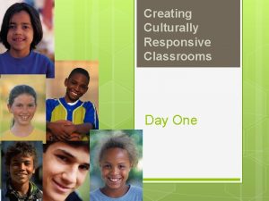 Creating Culturally Responsive Classrooms Day One Agenda Introductions