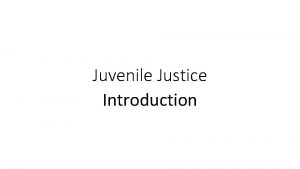 Juvenile Justice Introduction Problems with Juvenile Justice Are