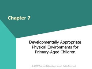 Chapter 7 Developmentally Appropriate Physical Environments for PrimaryAged