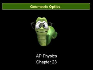 Geometric Optics AP Physics Chapter 23 Geometric Optics