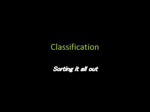 Classification Sorting it all out Why Classify Classification