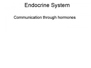 Endocrine System Communication through hormones Hormone Hormone a