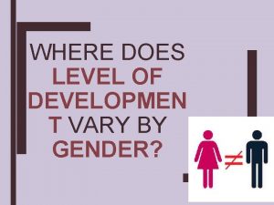 WHERE DOES LEVEL OF DEVELOPMEN T VARY BY