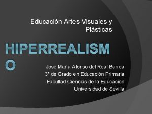 Educacin Artes Visuales y Plsticas HIPERREALISM O Jose