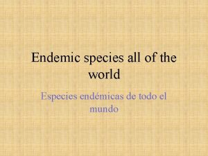 Endemic species all of the world Especies endmicas