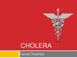CHOLERA Nycole Cheatham The Basics Infection Cause Cholera