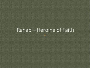 Rahab Heroine of Faith Introduction Rahab whose story