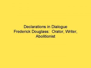 Declarations in Dialogue Frederick Douglass Orator Writer Abolitionist