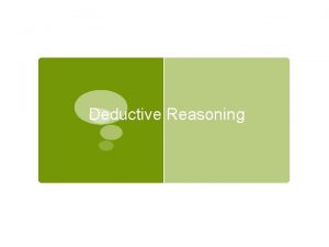 Deductive Reasoning Inductive reasoning a type of reasoning