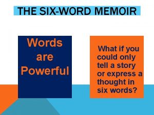THE SIXWORD MEMOIR Words are Powerful What if