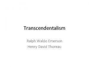 Transcendentalism Ralph Waldo Emerson Henry David Thoreau Transcendentalism