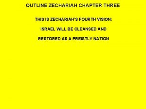 OUTLINE ZECHARIAH CHAPTER THREE THIS IS ZECHARIAHS FOURTH