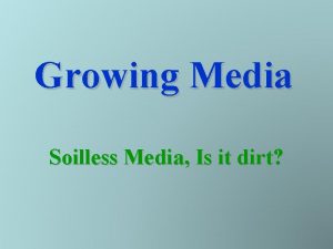 Growing Media Soilless Media Is it dirt Growing