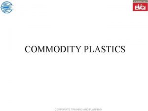 COMMODITY PLASTICS CORPORATE TRAINING AND PLANNING Polypropylene Introduction