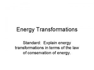 Energy Transformations Standard Explain energy transformations in terms