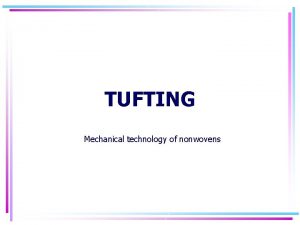 TUFTING Mechanical technology of nonwovens Tufting the tufting