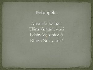 Kelompok 1 Amanda Raihan Ellisa Kusumawati Febby Veronica