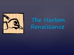 The Harlem Renaissance The Harlem Renaissance A movement