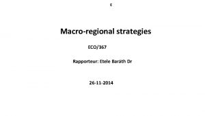 E Macroregional strategies ECO367 Rapporteur Etele Barth Dr