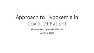 Approach to Hypoxemia in Covid19 Patient Olufunmilayo Ogundele